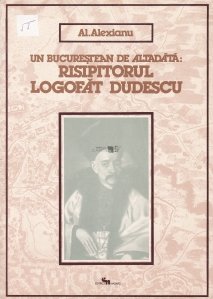 Un bucurestean de altadata: Risipitorul Logofat Dudescu
