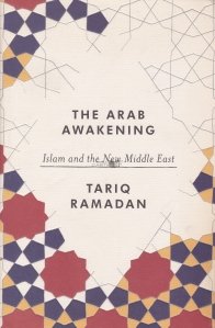 The Arab Awakening / Trezirea araba: Islamul si noul Orient Mijlociu