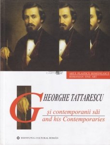 Gheorghe Tattarescu si contemporanii sai / Gheorghe Tattarescu and his Contemporaries