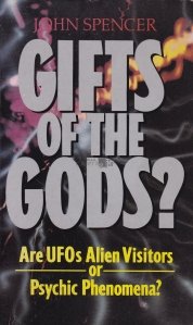 Gifts of the Gods? / Daruri de la Dumnezeu?: Sunt OZN-urile vizitatori extraterestrii sau fenomene psihice?