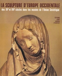 La sculpture d'Europe Occidentale / Sculptura Europei Occidentale din secolele XV si XVI in muzeele Uniunii Sovietice