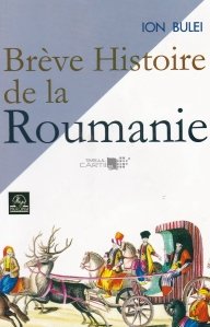 Breve Histoire de la Roumanie / Scurta istorie a Romaniei