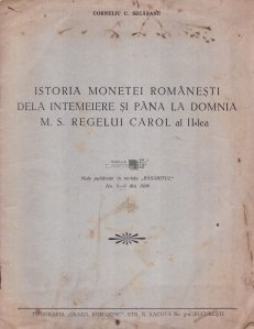 Istoria monetei romanesti dela intemeiere si pana la domnia M. S. Regelui Carol al II-lea