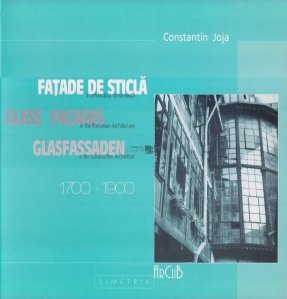 Fatade de sticla in arhitectura romaneasca / Glass Facades in the Romanian Architecture / Glasfassaden in der rumanischen Architektur