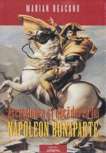 Ascensiunea si decaderea lui Napoleon Bonaparte