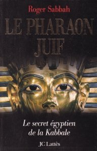 Le pharaon juif / Faraonul evreu: secretul egiptean al Cabalei