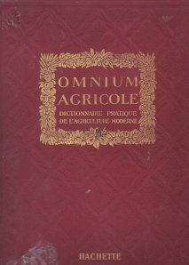 Omnium agricole / Omnium agricole: dictionar practic de agricultura moderna