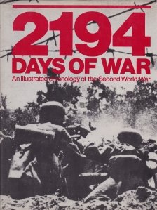 2195 Days of War / 2194 de zile de razboi: o cronologie ilustrata al celui De-al Doilea Razboi Mondial
