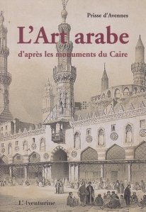 L'Art arabe / Arta araba conform monumentelor din Cairo