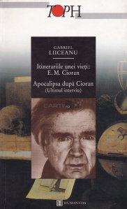 Itinerariile unei vieti: E.M. Cioran. Apocalipsa dupa Cioran (Ultimul interviu)