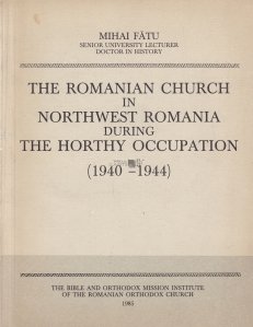 The Romanian Church in Nortwest Romania During The Horthy Occupation / Biserica Romana din nord-estul Romaniei sub ocupatia hortista