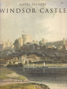 Royal Palaces / Palate Regale. Castelul Windsor. O scurta istorie