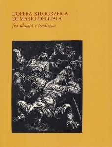 L'opera xilografica di Mario Deliatala fra identita e tradizione / Opera xilografica a lui Mario Delitala intre identitate si traditie