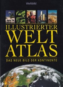 Illustrierter Weltatlas / Atlasul lumii ilustrat. Noua imagine a continentelor