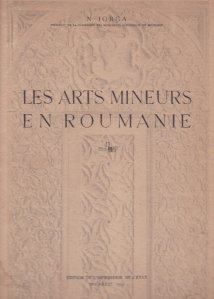 Les arts mineurs en Roumanie / Artele minore in Romania