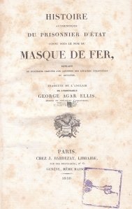 Histoire authentique du prisonnier d'Etat connu sous le nom du Masque de Fer / Istoria autentica a prizonierului cunoscut sub numele de Masca de Fier