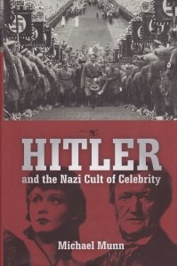 Hitler and The Nazi Cult of Celebrity / Hitler si cultul nazist al celebritatii