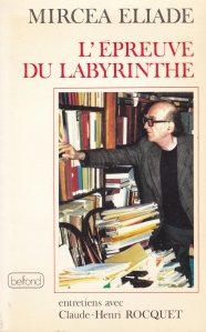 L'epreuve du labyrinthe / Incercarea labirintului. Dialoguri cu Claude-Henri Rocquet