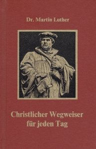 Christlicher Wegweiser fur jeden Tag / Meditatii crestine pentru fiecare zi. Pentru a promova credinta si schimbarea evlavioasa
