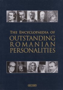 The Encyclopedia of Outstanding Romanian Personalities / Enciclopedia personalitatilor romanesti remarcabile
