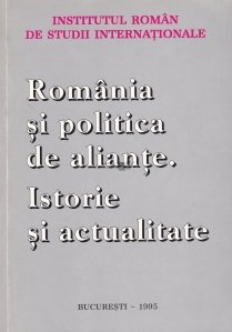 Romania si politica de aliante. Istorie si actualitate