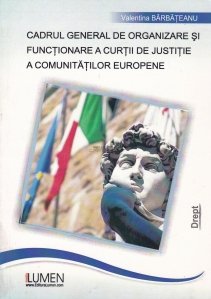 Cadrul general de organizare si functionare a Curtii de Justitie a Comunitatilor Europene