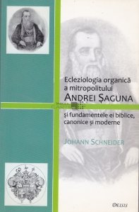 Ecleziologia organica a mitropolitului Andrei Saguna si fundamentele ei biblice