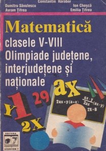 Matematica clasele V-VIII. Olimpiadele judetene, interjudetene si nationale
