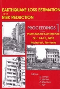 Earthquake Loss Estimation and Risk Reduction / Estimarea pierderii in cazul unui cutremur și reducerea riscului. Lucrarile conferintei internaționale 24-26 octombrie 2002 Bucuresti, Romania