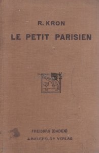 Le petit parisien / Lecturi si conversatie franceza cu privire la toate aspectele vietii practice