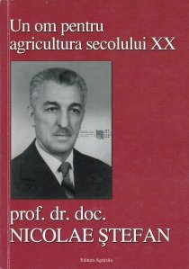 Un om pentru agricultura secolului XX - prof. dr. doc. Nicolae Stefan