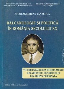Balcanologie si politica in Romania secolului XX