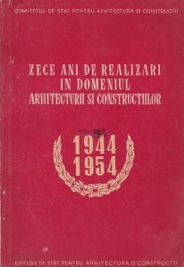 Zece ani de realizari in domeniul arhitecturii si constructiilor