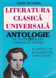 Literatura clasica universala - Antologie de texte literare comentate pentru clasele I-IV si examen de capacitate