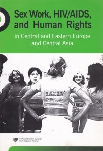 Sex Work, HIV/AIDS an Human Rights / Munca sexuală, HIV/SIDA și drepturile omului in Europa de est si centrala si in Asia Centrala