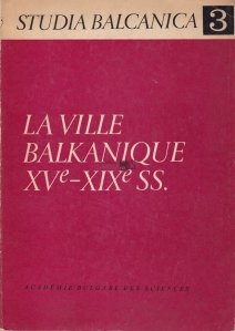 La ville balkanique  XV-XIX ss. / Orașul balcanic al secolelor XV-XIX