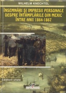 Insemnari si impresii personale despre intamplarile din Mexic intre anii 1864-1867