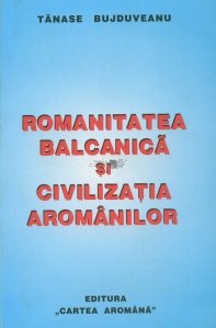Romanitatea balcanica si civilizatia aromanilor