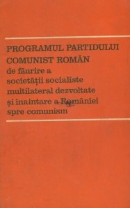 Programul Partidului Comunist Roman de faurire a societatii socialiste multilateral dezvoltate si inaintare a Romaniei spre comunism