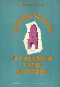 Repertoriul bibliografic al monumentelor feudale din Bucuresti