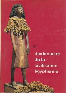 Dictionnaire de la civilisation egyptienne / Dictionarul civilizatiei egiptene