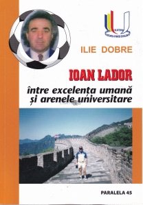 Ioan Lador intre excelenta umana si arenele universitare