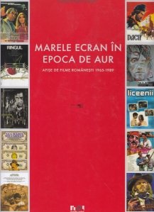 Marele ecran in Epoca de Aur. Afise de filme romanesti 1965-1989/ The silver screen in the Golden Age. Romanian Film Posters