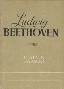 Ludwig van Beethoven. Viata in imagini