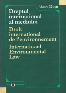 Dreptul international al mediului/Droit international de l'environnement/International Environmental Law