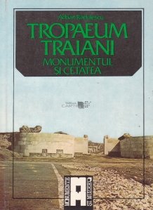Tropaeum Traiani. Monumentul si cetatea