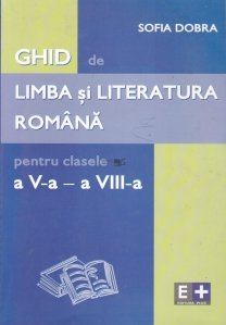 Ghid de limba si literatura romana pentru clasele a V-a - a VIII-a
