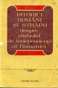 Istorici Romani si Straini despre razboiul de independenta al Romaniei