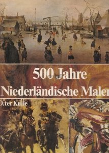 500 Jahre Niederlandische Malerei / 500 de ani de pictura olandeza