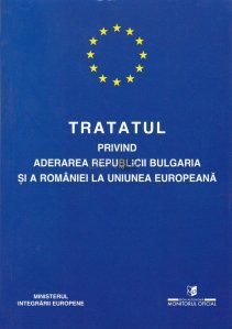 Tratatul privind aderarea Republicii Bulgaria si a Romaniei la Uniunea Europeana